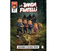 La Banda Fratelli. Salviamo il piccolo Trico! Ediz. integrale