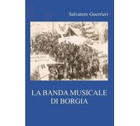 La Banda musicale di Borgia di Salvatore Guerrieri, 2022, Youcanprint