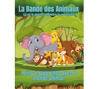 La Bande des Animaux Là où le plaisir rencontre la créativité !: Peins et apprends avec le monde animal !