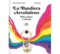 La bandiera arcobaleno. Bella, audace e colorata. Ediz. a colori