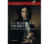 La bandiera proibita. Il tricolore prima dell'Unità. Catalogo della mostra (Reggio Emilia, 7 gennaio-13 febbraio 2011)