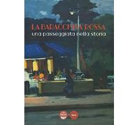 La Baracchina Rossa. Una passeggiata nella storia. Ediz. a colori