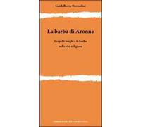 La barba di Aronne. I capelli lunghi e la barba nella vita religiosa