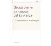 La barbarie dell'ignoranza. Conversazioni con Antoine Spire
