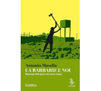 La barbarie e noi. Reportage dalle guerre del nostro tempo