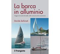 La barca in alluminio. Viaggio nel mondo del metallo, dalla costruzione alla manutenzione. Nuova ediz.