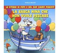 La barca Nina che non vuole pescare. Le storie di Pepe e del suo zaino magico