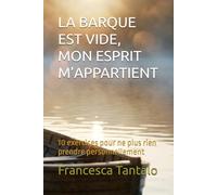 LA BARQUE EST VIDE, MON ESPRIT M’APPARTIENT: 10 exercices pour ne plus rien prendre personnellement