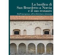 La Basilica di San Benedetto a Norcia e il suo restauro - Fiorani Donatella
