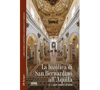 La basilica di San Bernardino all'Aquila e i suoi tesori d'arte