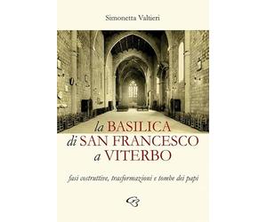 La Basilica di San Francesco a Viterbo. Fasi costruttive, trasformazioni e tombe dei papi