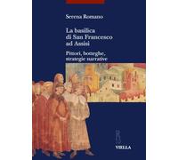 Basilica Di San Francesco Ad Assisi. Pittori, Botteghe, Strategie Narrative