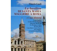 La basilica di Santa Maria Maggiore a Roma e i suoi dintorni - Casali Vittorio