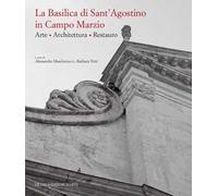 La basilica di Sant'Agostino in Campo Marzio. Arte. Architettura. Restauro. Ediz. illustrata