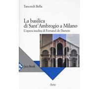 La basilica di Sant'Ambrogio a Milano. L'opera inedita di Fernand De Darte...
