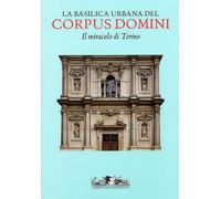 La Basilica urbana del Corpus Domini. Il miracolo di Torino
