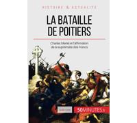La bataille de Poitiers: Charles Martel et l'affirmation de la suprématie des Francs: Charles Martel, la naissance d'une figure héroïque
