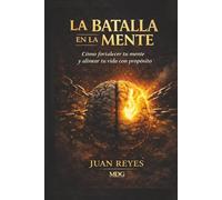 La Batalla En La Mente: Como Fortalecer tu mente y alinear tu vida con propósito