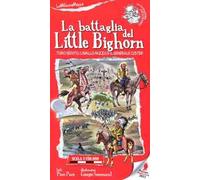 La battaglia del Little Bighorn. Toro Seduto, Cavallo Pazzo e il generale Custer. Ediz. illustrata