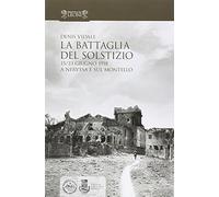 La battaglia del solstizio. 15-23 giugno 1918 a Nervesa e sul Montello