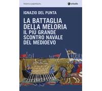 La battaglia della Meloria. Il più grande scontro navale del Medioevo