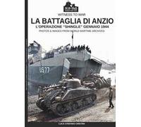 La battaglia di Anzio. L'Operation «Shingle» (gennaio 1944). Ediz. illustrata