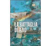 La battaglia di Azio. 31 a. C. La caduta di Antonio e Cleopatra
