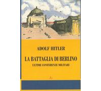 La battaglia di Berlino. Ultime conferenze militari - 2008 - Ediz