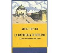La battaglia di Berlino. Ultime conferenze militari