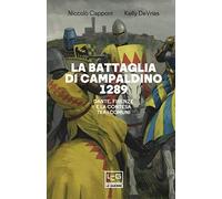 La battaglia di Campaldino 1289. Dante, Firenze e la contesa tra i Comuni