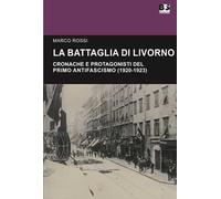 La battaglia di Livorno. Cronache e protagonisti del primo antifascismo (1920-1923)