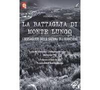 La battaglia di Monte Lungo. I bersaglieri della guerra di liberazione