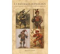 LA BATTAGLIA DI PAVIA 1525: Storia dell'epica battaglia che spazzò via il Medioevo