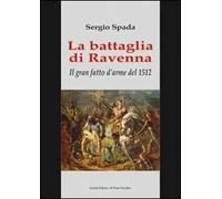 La battaglia di Ravenna. Il gran fatto d'arme del 1512