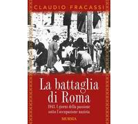La battaglia di Roma 1943. I giorni della passione sotto l'occupazione nazista