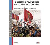 La battaglia dimenticata: Monte Celio, 12 aprile 1498: Volume 10