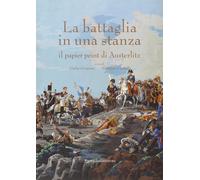 La battaglia in una stanza. Il papier peint di Austeritz. Catalogo della m...