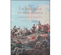 La battaglia in una stanza. Il papier peint di Austeritz. Catalogo della mostra (Roma, 30 novembre 2005-4 giugno 2006)