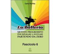 La Batteria. Metodo Progressivo per Imparare a Suonare Partendo Da Zero. Vol. 6