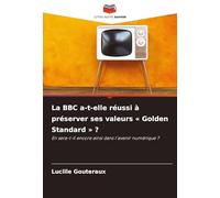 La BBC a-t-elle réussi à préserver ses valeurs ' Golden Standard ' ?: En sera-t-il encore ainsi dans l'avenir numérique ?