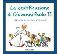 La beatificazione di Giovanni Paolo II. «Aprite le porte a Cristo»