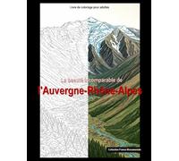La beauté incomparable de l'Auvergne-Rhône-Alpes: Livre de coloriage pour adultes