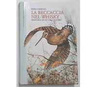 La beccaccia nel whisky. Memorie di un cacciatore