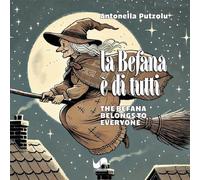 La Befana è di tutti-The Befana belongs to everyone. Ediz. illustrata