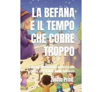 LA BEFANA E IL TEMPO CHE CORRE TROPPO: Imparare ad aspettare, crescere con calma, dare valore a ogni momento