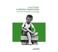 La befana e Robin Hood. Memorie di incontri e passaggi. Nuova ediz. - Perg...