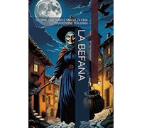 LA BEFANA: STORIA, CULTURA E MAGIA DI UNA TRADIZIONE ITALIANA