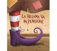 La befana va in pensione. Ediz. illustrata - Troncarelli Valeria