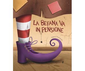 La befana va in pensione. Ediz. illustrata - Troncarelli Valeria