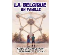 LA BELGIQUE EN FAMILLE. GUIDE DE VOYAGE POUR LES ENFANTS : 6 - 10 ANS